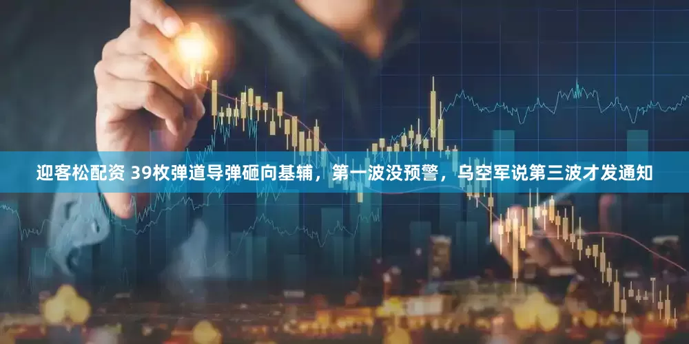 迎客松配资 39枚弹道导弹砸向基辅，第一波没预警，乌空军说第三波才发通知